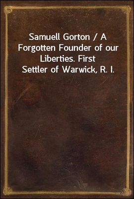 Samuell Gorton / A Forgotten F...