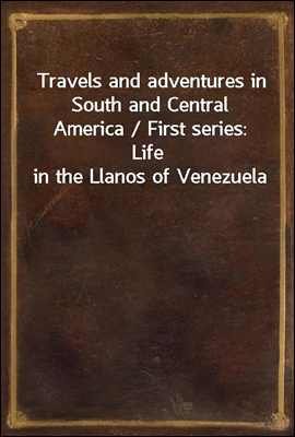 Travels and adventures in South and Central America / First series