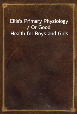 Ellis's Primary Physiology / Or Good Health for Boys and Girls