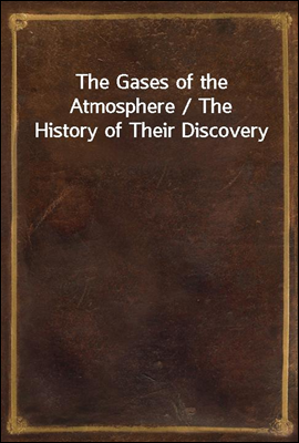 The Gases of the Atmosphere / The History of Their Discovery