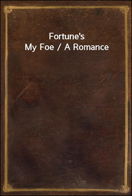 Fortune's My Foe / A Romance
