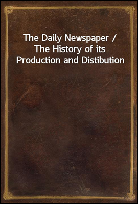 The Daily Newspaper / The History of its Production and Distibution