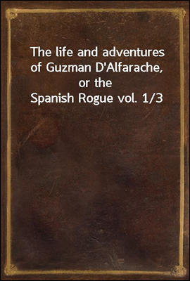 The life and adventures of Guzman D'Alfarache, or the Spanish Rogue vol. 1/3