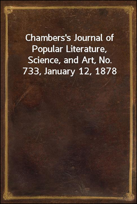 Chambers's Journal of Popular Literature, Science, and Art, No. 733, January 12, 1878