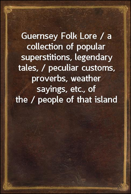 Guernsey Folk Lore / a collect...
