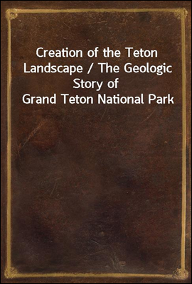 Creation of the Teton Landscap...