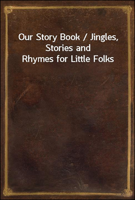 Our Story Book / Jingles, Stories and Rhymes for Little Folks