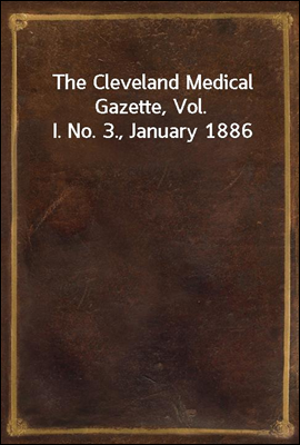 The Cleveland Medical Gazette, Vol. I. No. 3., January 1886