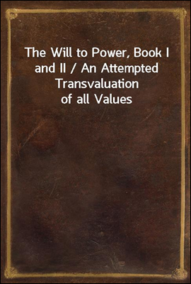The Will to Power, Book I and ...