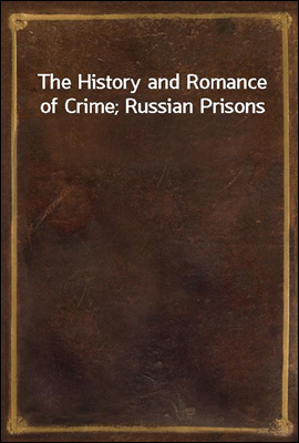 The History and Romance of Crime; Russian Prisons