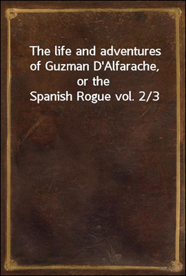 The life and adventures of Guzman D'Alfarache, or the Spanish Rogue vol. 2/3