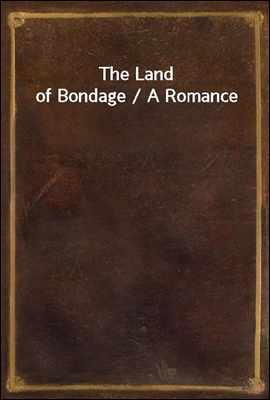 The Land of Bondage / A Romance
