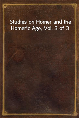 Studies on Homer and the Homeric Age, Vol. 3 of 3