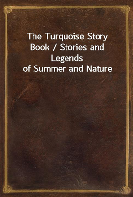 The Turquoise Story Book / Stories and Legends of Summer and Nature