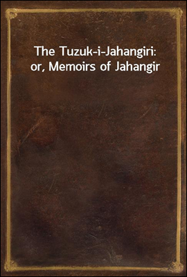 The Tuzuk-i-Jahangiri: or, Memoirs of Jahangir
