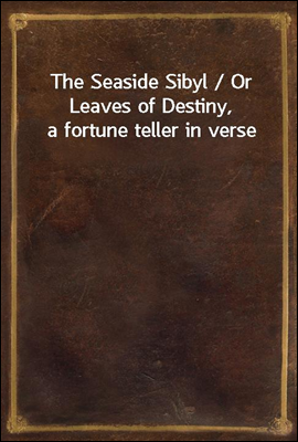 The Seaside Sibyl / Or Leaves of Destiny, a fortune teller in verse
