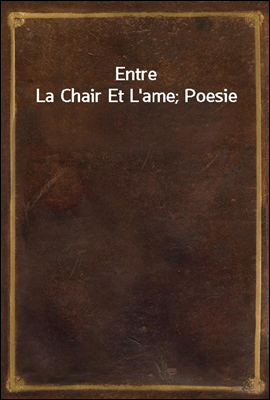 Entre La Chair Et L'ame; Poesie