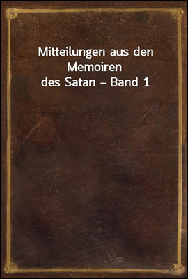 Mitteilungen aus den Memoiren des Satan ? Band 1