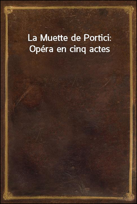 La Muette de Portici: Opera en...