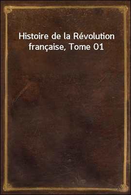 Histoire de la Revolution francaise, Tome 01