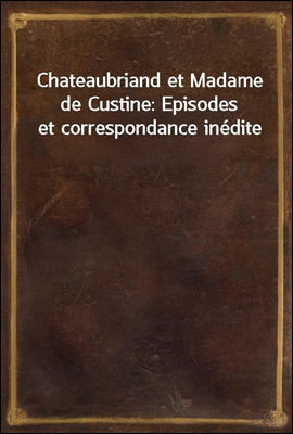 Chateaubriand et Madame de Cus...