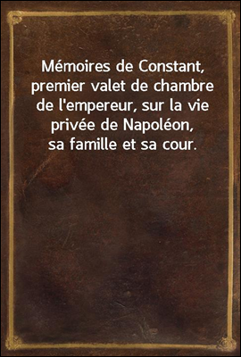 Memoires de Constant, premier ...
