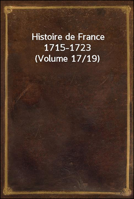Histoire de France 1715-1723 (Volume 17/19)