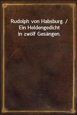 Rudolph von Habsburg. / Ein He...