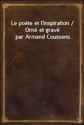 Le poete et l'inspiration / Orne et grave par Armand Coussens