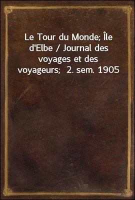 Le Tour du Monde; Ile d'Elbe / Journal des voyages et des voyageurs;  2. sem. 1905