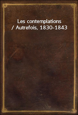 Les contemplations / Autrefois, 1830-1843