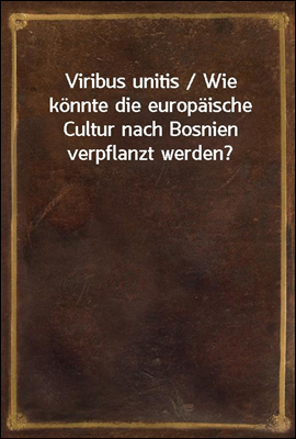 Viribus unitis / Wie konnte di...