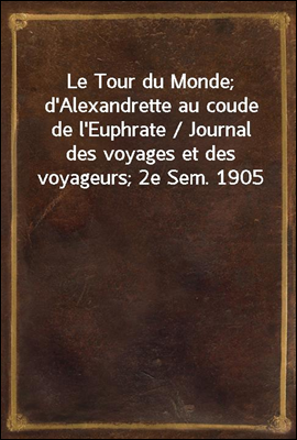 Le Tour du Monde; d'Alexandret...