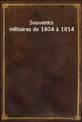 Souvenirs militaires de 1804 a...
