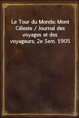 Le Tour du Monde; Mont Celeste...