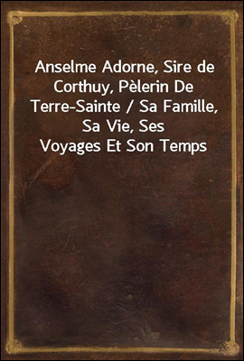 Anselme Adorne, Sire de Corthu...