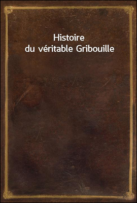 Histoire du veritable Gribouil...