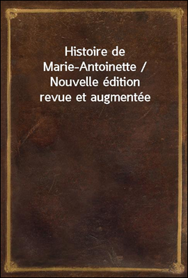 Histoire de Marie-Antoinette /...