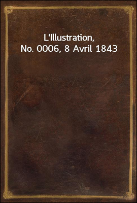 L'Illustration, No. 0006, 8 Avril 1843