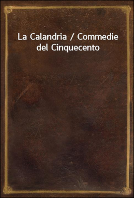 La Calandria / Commedie del Ci...