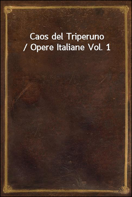 Caos del Triperuno / Opere Italiane Vol. 1