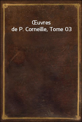Œuvres de P. Corneille, Tome 0...