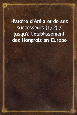 Histoire d'Attila et de ses su...