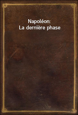 Napoleon: La derniere phase
