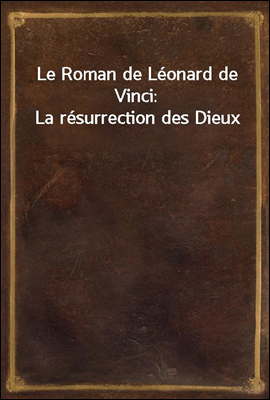 Le Roman de Leonard de Vinci: La resurrection des Dieux