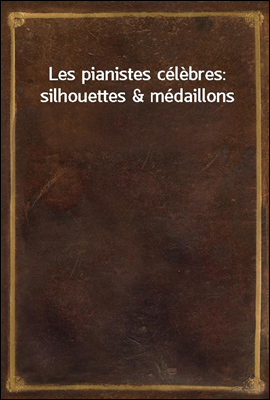 Les pianistes celebres: silhouettes & medaillons
