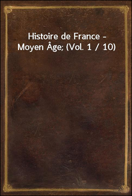 Histoire de France - Moyen Age; (Vol. 1 / 10)