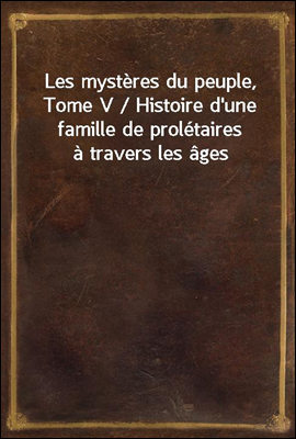 Les mysteres du peuple, Tome V...
