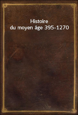 Histoire du moyen age 395-1270