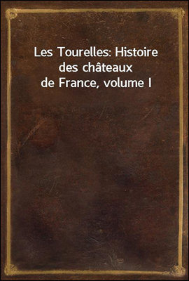 Les Tourelles: Histoire des chateaux de France, volume I
